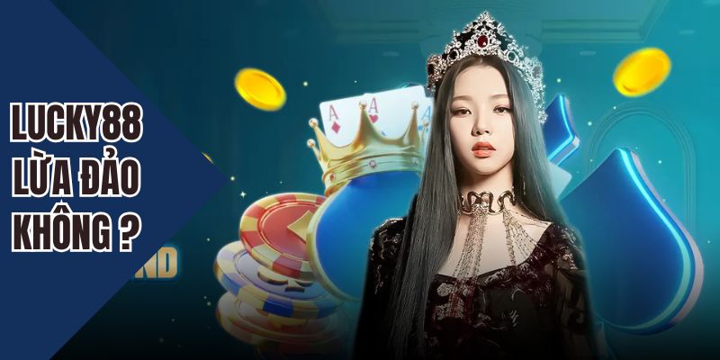 Lucky88 có lừa đảo không và Sự Thật đằng sau Là Gì?